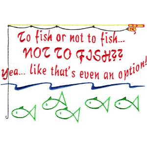 Picture of To fish or not Machine Embroidery Design