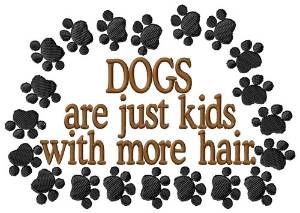 Picture of Dogs Are Kids With More Hair Machine Embroidery Design