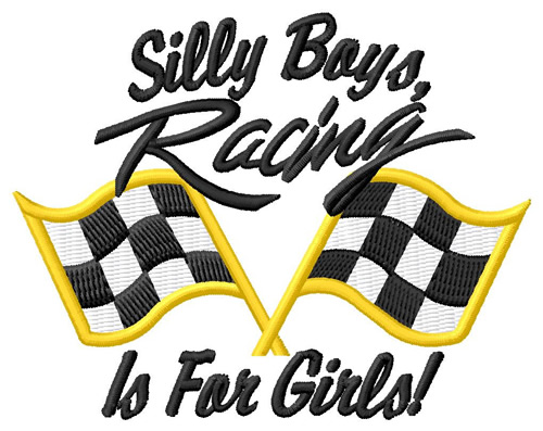 Silly Boys Racing Is For Girls Machine Embroidery Design