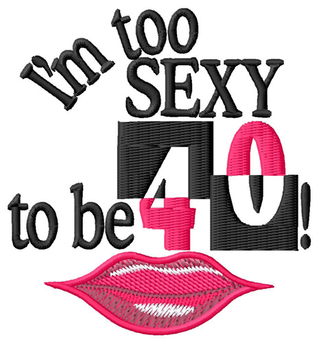 Too Sexy For 40 Machine Embroidery Design