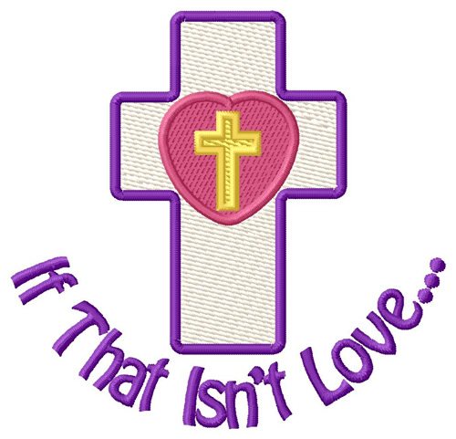 If That Isnt Love Cross Machine Embroidery Design