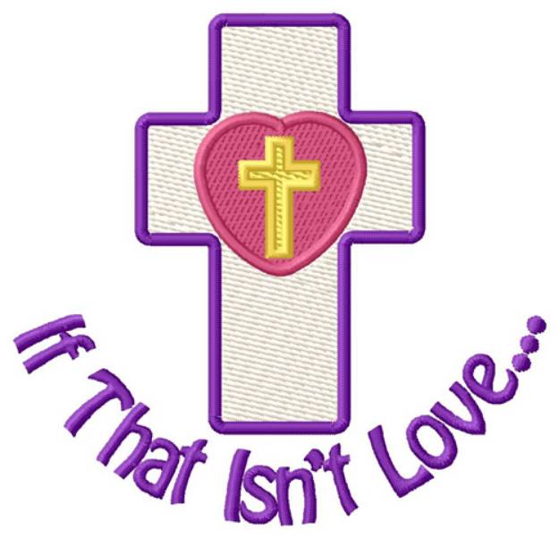 Picture of If That Isnt Love Cross Machine Embroidery Design