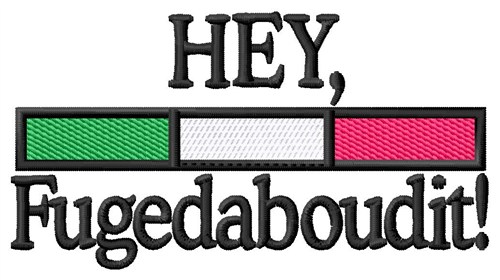 Hey Fugedaboudit Machine Embroidery Design