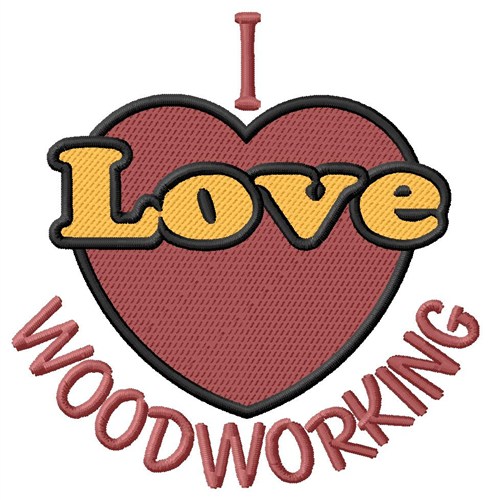 I Love Woodworking Machine Embroidery Design