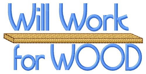 Will Work For Wood Machine Embroidery Design