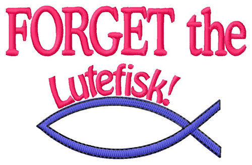 Forget The Lutefisk Machine Embroidery Design