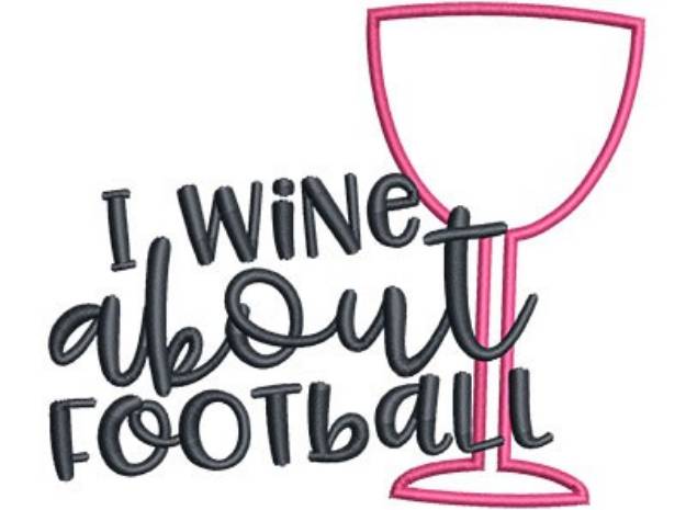 Picture of I Wine About Football Machine Embroidery Design