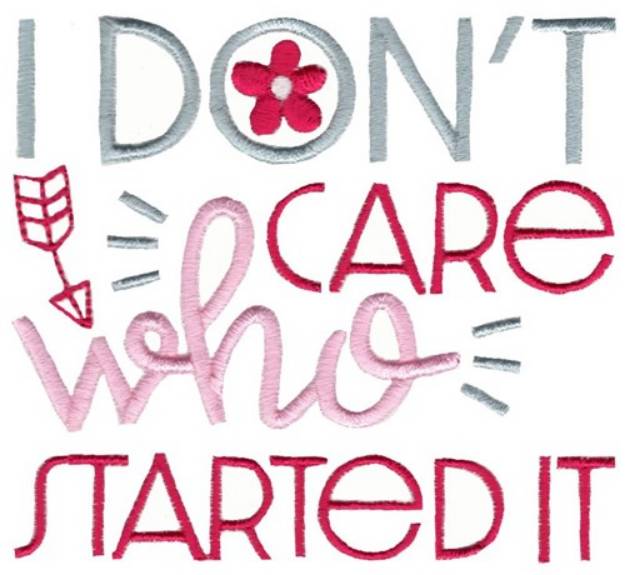 Picture of I Dont Care Who Started It Machine Embroidery Design