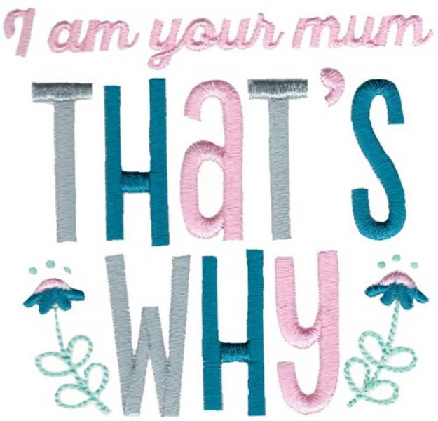Picture of I Am Your Mum Thats Why