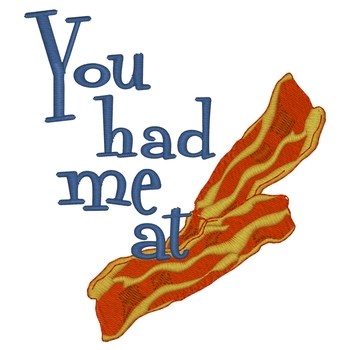 Had Me At Bacon Machine Embroidery Design