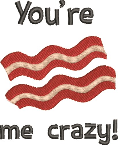 Youre Bacon Me Crazy! Machine Embroidery Design