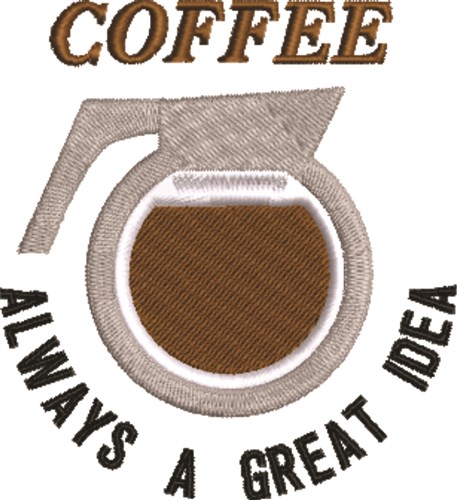 Coffee Always A Great Idea Machine Embroidery Design
