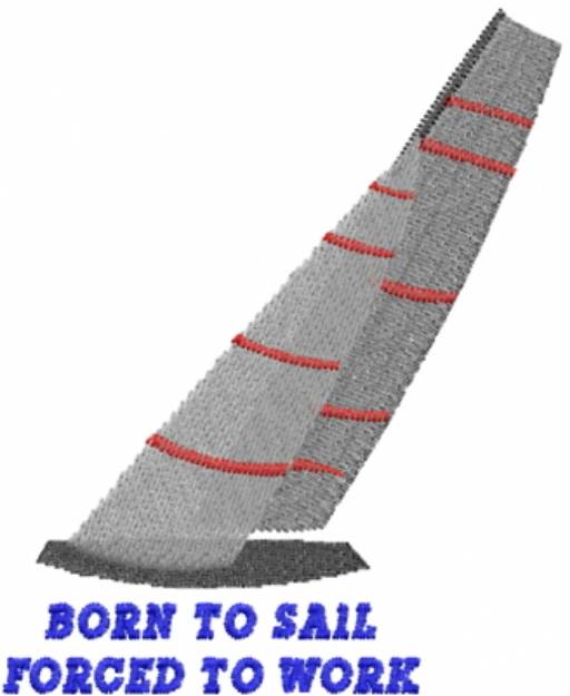Picture of BORN TO SAIL FORCED TO WORK Machine Embroidery Design