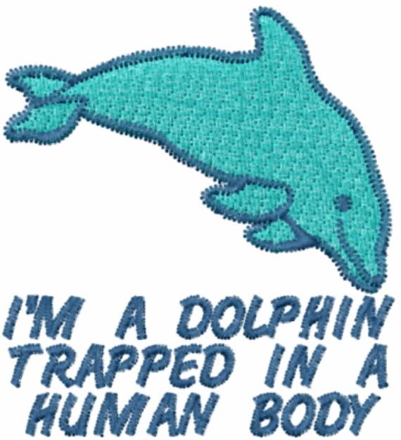 Picture of IM A DOLPHIN TRAPPED IN A HUMAN BODY Machine Embroidery Design