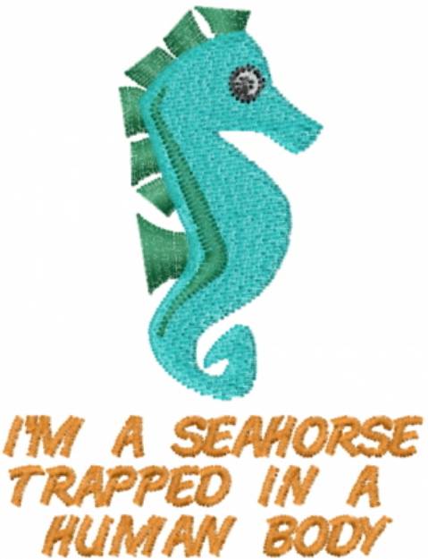Picture of IM A SEAHORSE TRAPPED IN A HUMAN BODY Machine Embroidery Design