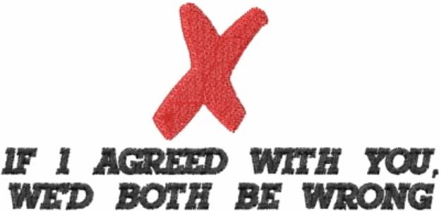 Picture of IF I AGREED WITH YOU Machine Embroidery Design