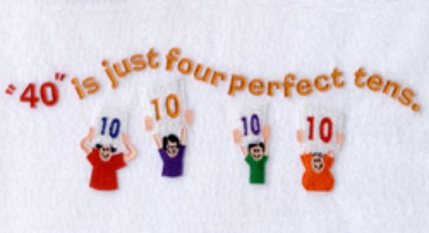 Picture of 40 is Just Four Perfect Tens Machine Embroidery Design