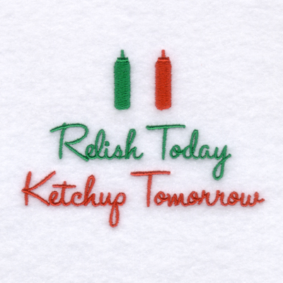 Relish Today Ketchup Tomorrow Machine Embroidery Design