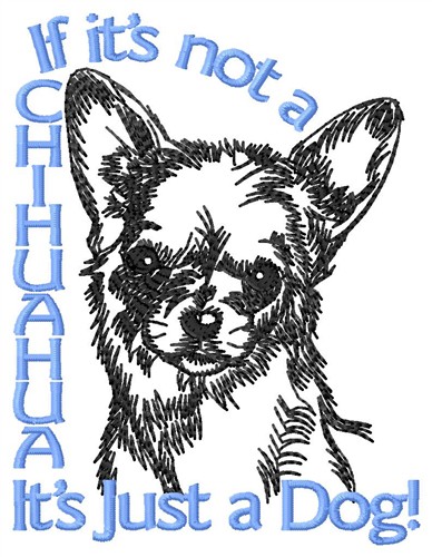Chihuahua Its Just A Dog Machine Embroidery Design