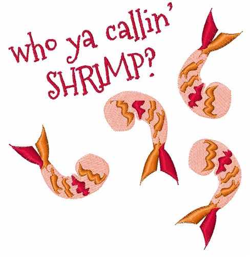 Who Ya Callin Shrimp Machine Embroidery Design