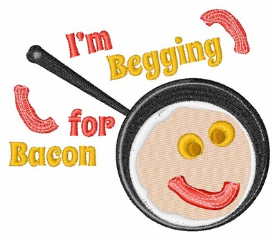 Im Begging For Bacon Machine Embroidery Design