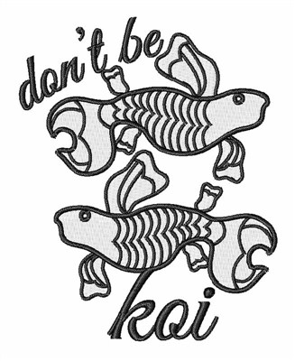 Dont Be A Koi Machine Embroidery Design