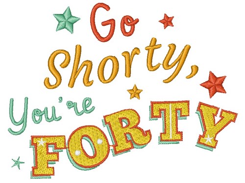 Forty Go Shorty You re Forty Machine Embroidery Design