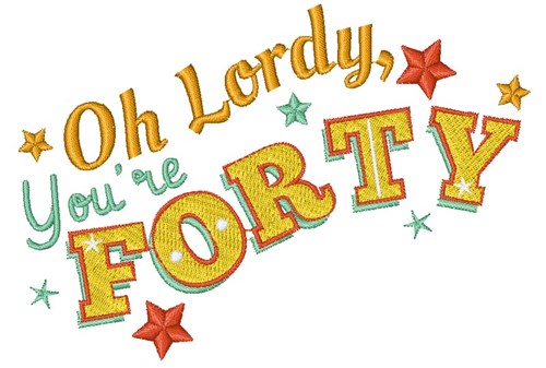 Forty Oh Lordy You re Forty Machine Embroidery Design