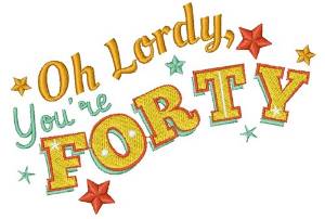 Picture of Forty Oh Lordy You re Forty Machine Embroidery Design