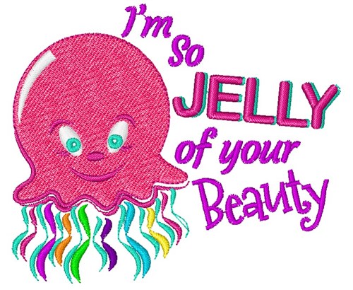 Im So Jelly Of Your Beauty Machine Embroidery Design
