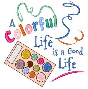 Picture of A Colorful Life Is A Good Life Machine Embroidery Design
