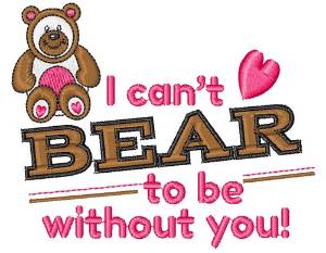 Picture of I Can t Bear To Be Without You Machine Embroidery Design