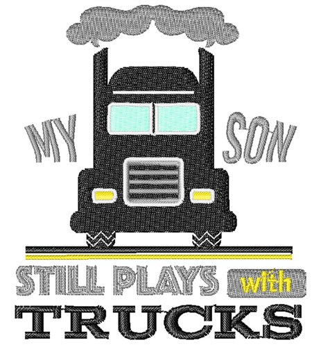 My Son Still Plays With Trucks Machine Embroidery Design