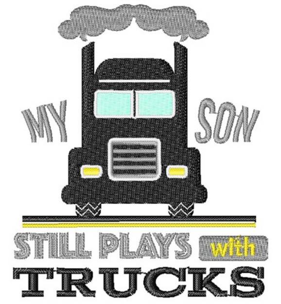 Picture of My Son Still Plays With Trucks Machine Embroidery Design
