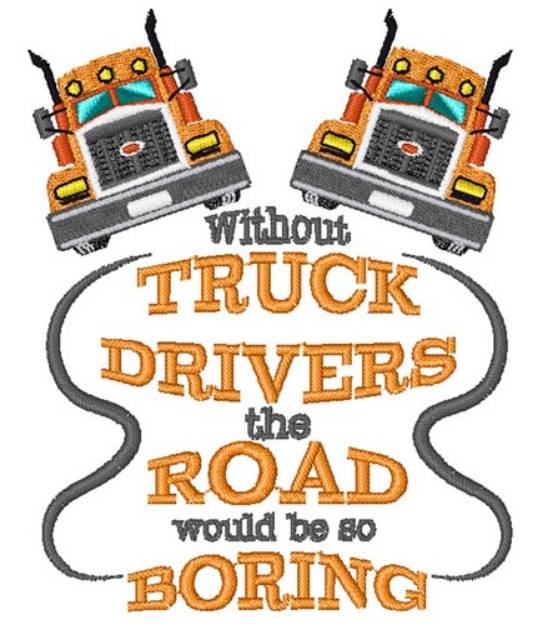 Picture of Without Truck Drivers The Road Would Be So Boring Machine Embroidery Design