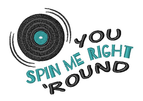 You Spin Me Right Round Machine Embroidery Design