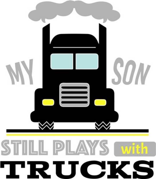 Picture of My Son Still Plays With Trucks SVG File