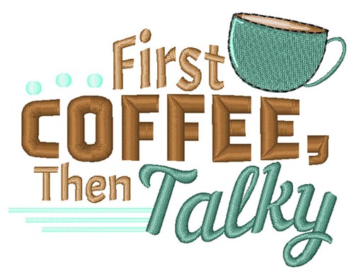 First Coffee, Then Talky Machine Embroidery Design