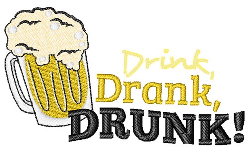 Drink, Drank, Drunk! Machine Embroidery Design
