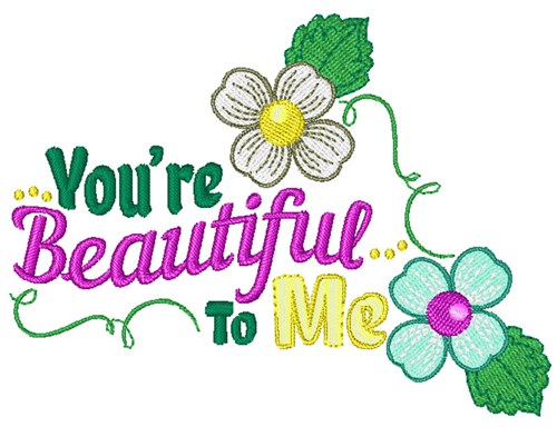 Youre Beautiful To Me Machine Embroidery Design