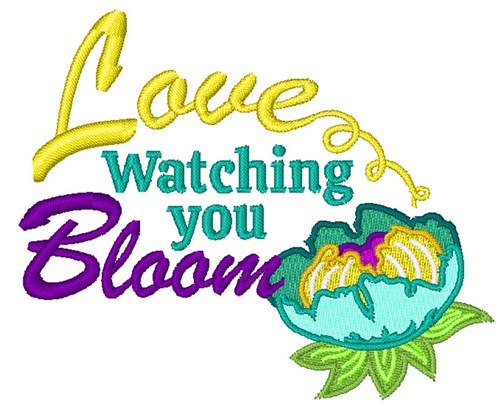 Love Watching You Bloom Machine Embroidery Design