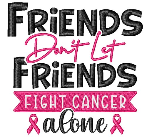 Friends Dont Let Friends Fight Cancer Alone Machine Embroidery Design