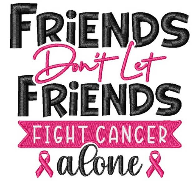 Picture of Friends Dont Let Friends Fight Cancer Alone Machine Embroidery Design