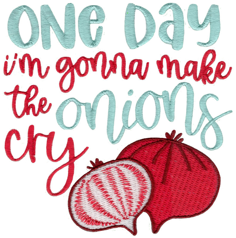 One Day I'm Gonna Make The Onions Cry Machine Embroidery Design